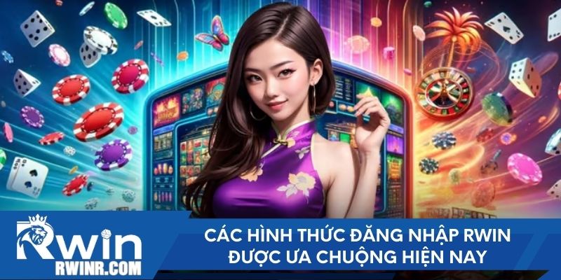 Các hình thức đăng nhập RWIN được ưa chuộng hiện nay