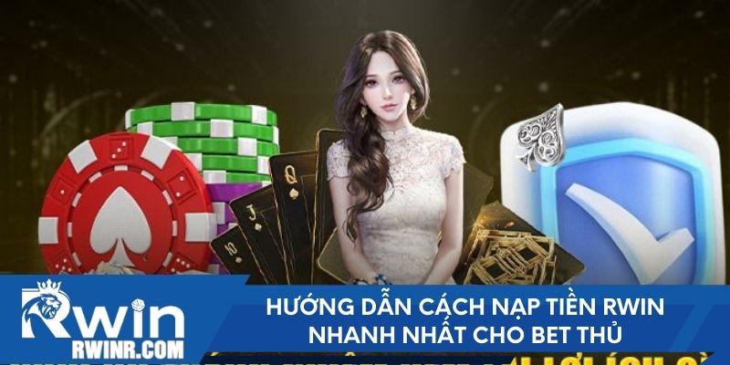 Hướng dẫn cách nạp tiền RWIN nhanh nhất cho bet thủ